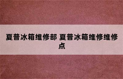 夏普冰箱维修部 夏普冰箱维修维修点